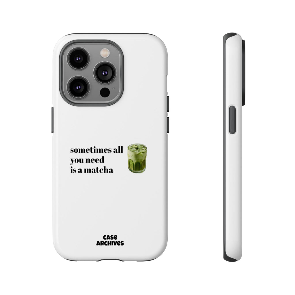 Matcha Phone Case — "sometimes all you need is a matcha" Tough Protective Case
