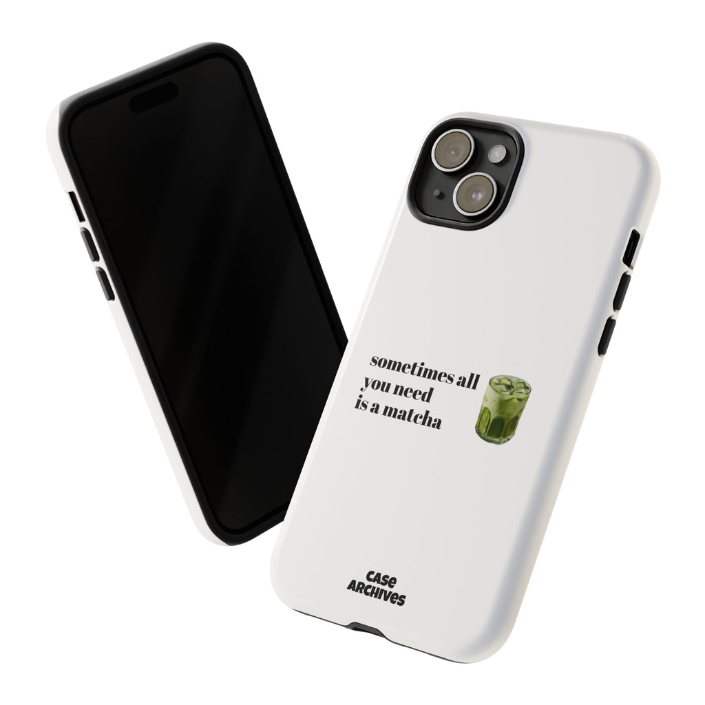 Matcha Phone Case — "sometimes all you need is a matcha" Tough Protective Case